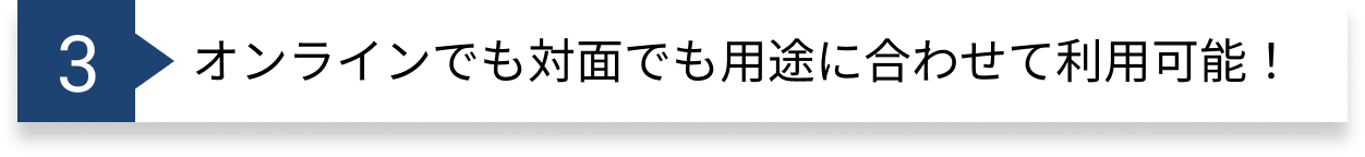 オンラインでも対面でも用途に合わせて利用可能